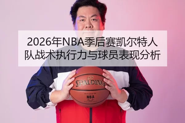 2026年NBA季后赛凯尔特人队战术执行力与球员表现分析