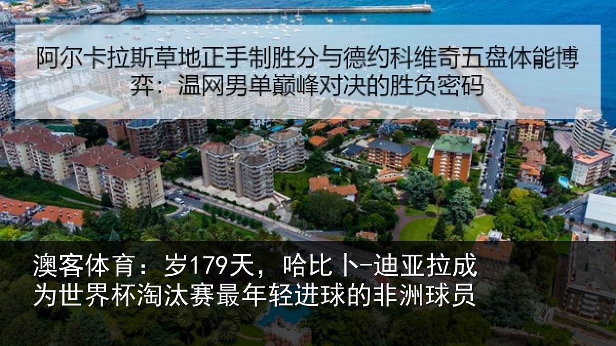 澳客体育:岁179天,哈比卜-迪亚拉成为世界杯淘汰赛最年相关情况
